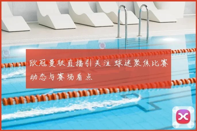 欧冠曼联直播引关注 球迷聚焦比赛动态与赛场看点
