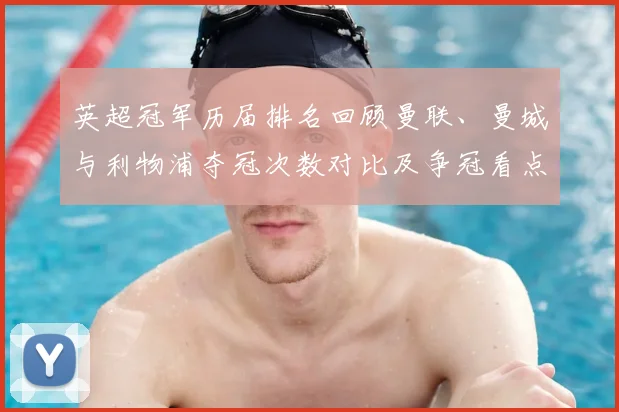 英超冠军历届排名回顾曼联、曼城与利物浦夺冠次数对比及争冠看点