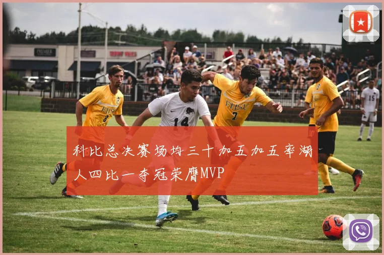 科比总决赛场均三十加五加五率湖人四比一夺冠荣膺MVP