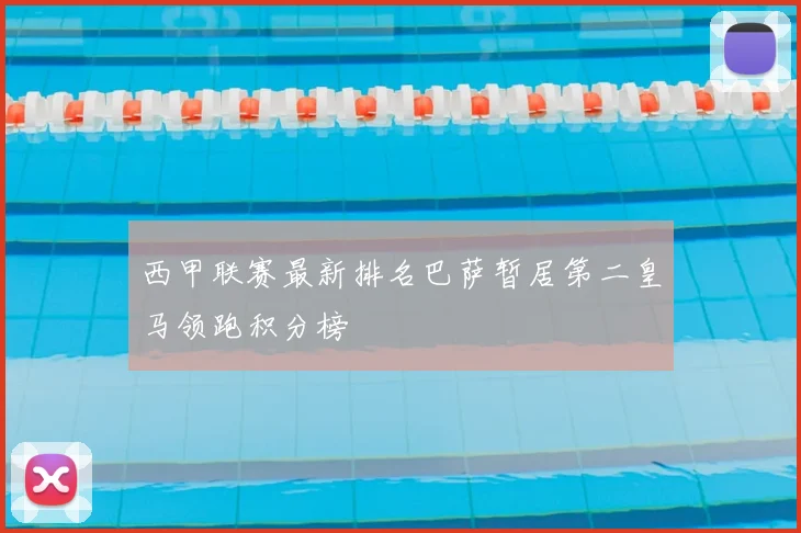 西甲联赛最新排名巴萨暂居第二皇马领跑积分榜