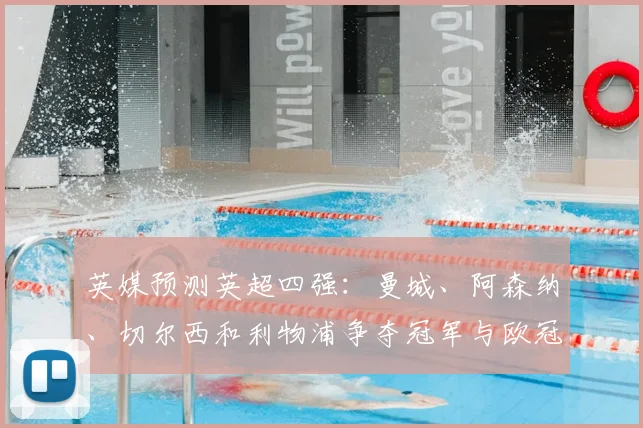 英媒预测英超四强：曼城、阿森纳、切尔西和利物浦争夺冠军与欧冠席位