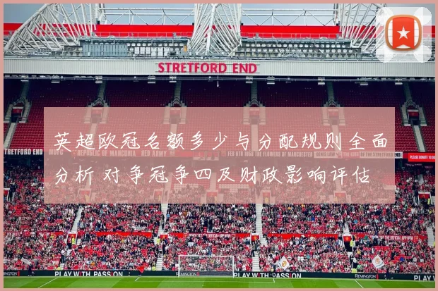 英超欧冠名额多少与分配规则全面分析 对争冠争四及财政影响评估
